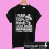 Skull I farm because I am dont mind hard work if I wanted to do something T-Shirt