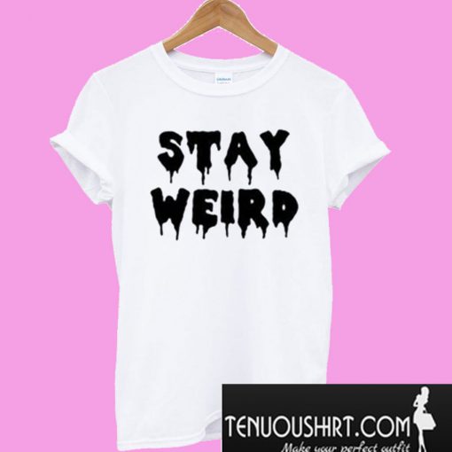 Stay Weird T-Shirt