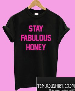 Stay fabulous honey T-Shirt