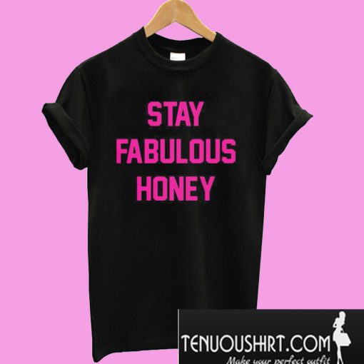 Stay fabulous honey T-Shirt
