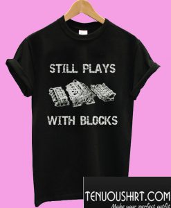 Still Plays With Blocks T-Shirt