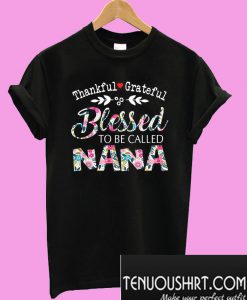 Thankful grateful blessed to be called Nana T-Shirt