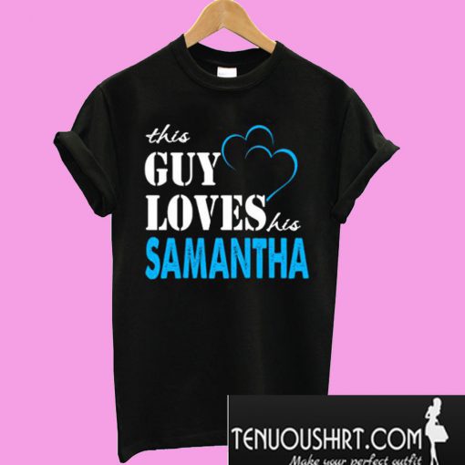 This Guy Love Her SAMANTHA T-Shirt