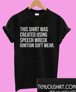 This Shirt Was Created Using Speech Wreck Ignition Soft Wear T-Shirt