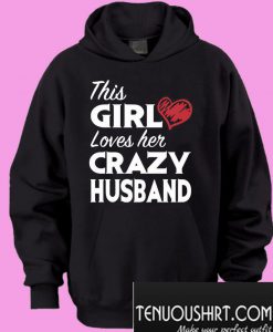 This girl loves her crazy husband Hoodie