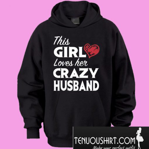 This girl loves her crazy husband Hoodie