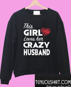 This girl loves her crazy husband Sweatshirt