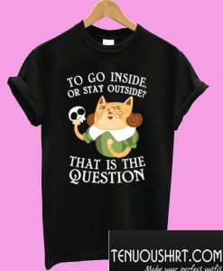 To Go Inside Or Stay Outside T-Shirt