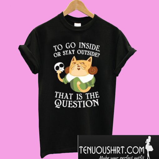 To Go Inside Or Stay Outside T-Shirt