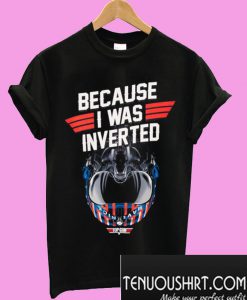 Top Gun Maverick Because I Was Inverted T-Shirt