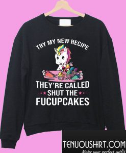 Try my new recipe they’re called shut the fucupcakes Sweatshirt