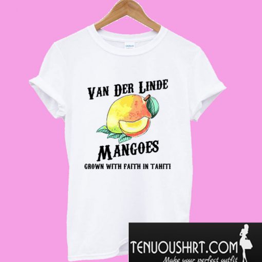 Van Der Linde mangoes grown with faith in Tahiti T-Shirt