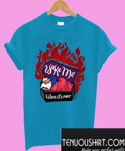 Wake Me When It's Over T-Shirt