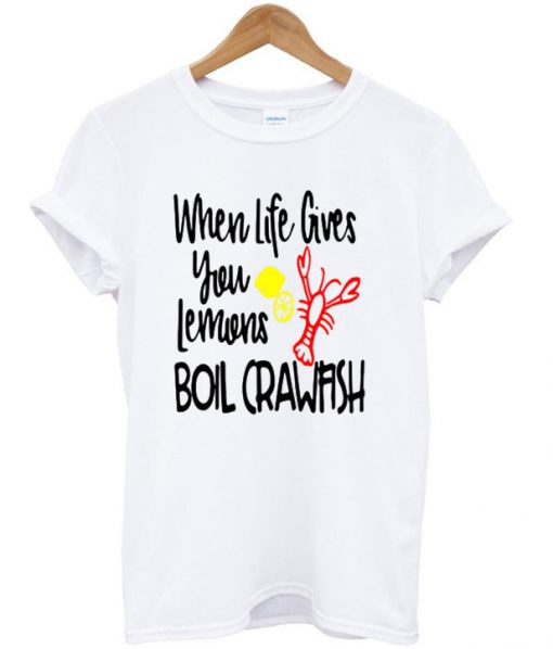 When Life Gives You Lemons Boil Crawfish T-shirt