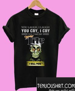 You Laugh I Laugh You Cry I Cry You Take My Coffee T-Shirt