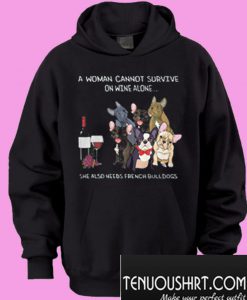 A woman cannot survive on wine alone she also needs french bulldogs Hoodie