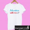 Adventure with me T-Shirt