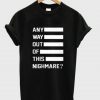 Any Way Out Of This Nighmare T-Shirt