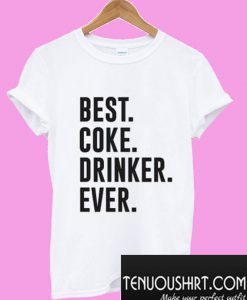BEST Coke Drinker EVER T-Shirt