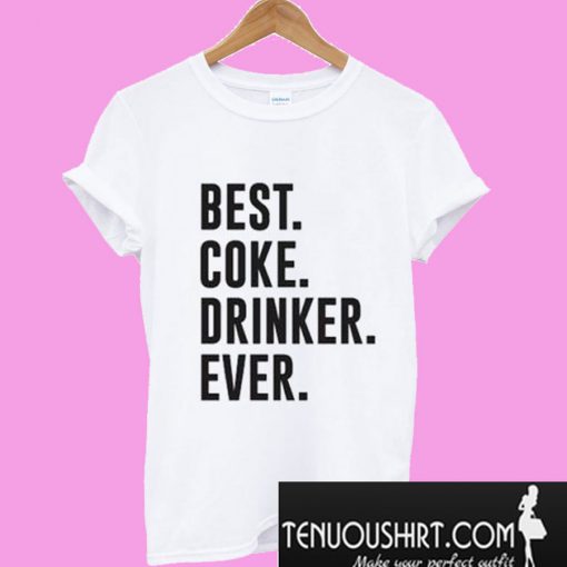 BEST Coke Drinker EVER T-Shirt