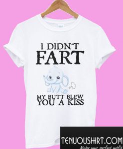 Baby elephant I didn’t fart my ass blew you a kiss T-Shirt