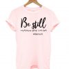 Be Still and Know That I Am God T shirt