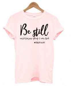 Be Still and Know That I Am God T shirt