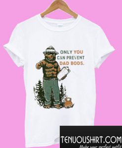 Bear Only You Can Prevent Dad Bods T-Shirt