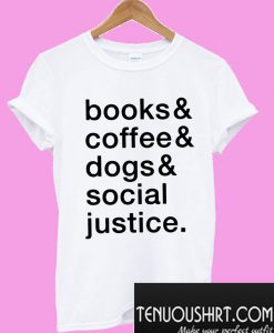 Books and coffee and dogs and social justice T-Shirt