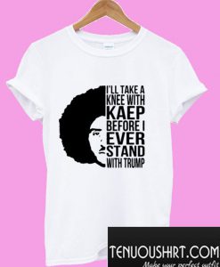 Colin Kaepernick I’ll Take A Knee With Kaep T-Shirt