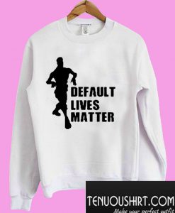 Default lives matter Sweatshirt