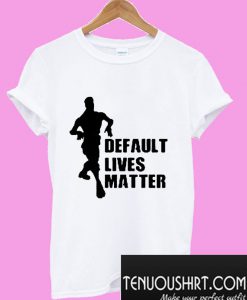 Default lives matter T-Shirt