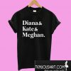 Diana and Kate and Meghan T-Shirt