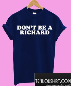 Don’t Be A Richard T-Shirt