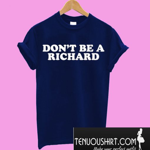 Don’t Be A Richard T-Shirt