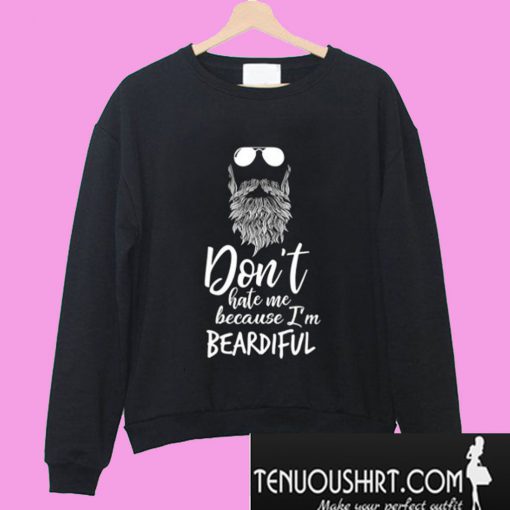 Don’t Hate Me Because I’m Beardiful Sweatshirt