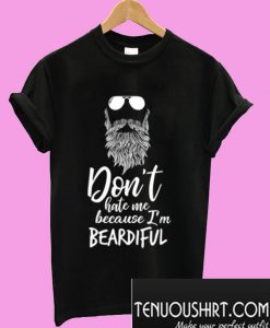 Don’t Hate Me Because I’m Beardiful T-Shirt