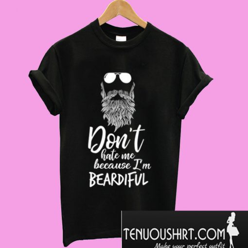 Don’t Hate Me Because I’m Beardiful T-Shirt