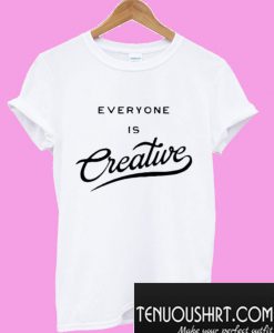 Everyone Is Creative T-Shirt