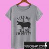 Feed Me and Tell Me Im Pretty T-Shirt