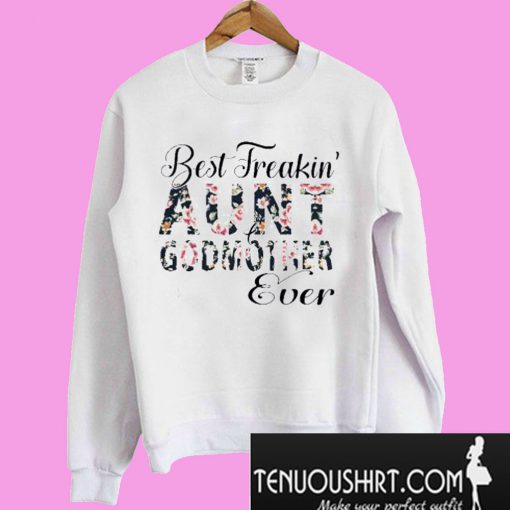 Floral Best Freakin’ Aunt Godmother Ever Sweatshirt