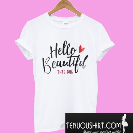 Hello Beautiful Thte Dug T-Shirt