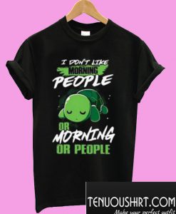 I Don’t Like Morning People Or Mornings Or People Turtle T-Shirt