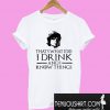 I Drink And I Know Things Game of Thrones T-Shirt