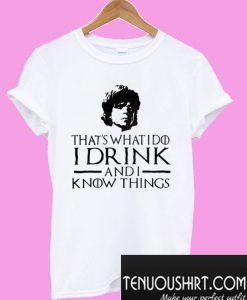 I Drink And I Know Things Game of Thrones T-Shirt