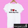 I Love To Make Boys Cry T-Shirt