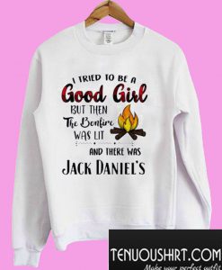 I Tried To Be A Good Girl But Then The Bonfire Was Lit And There Was Jack Daniel’s Sweatshirt
