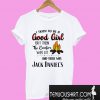 I Tried To Be A Good Girl But Then The Bonfire Was Lit And There Was Jack Daniel’s T-Shirt