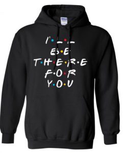 I’ll Be There For You Friends Hoodie
