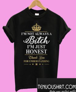 I’m Not Always A Bitch I’m Just Honest T-Shirt